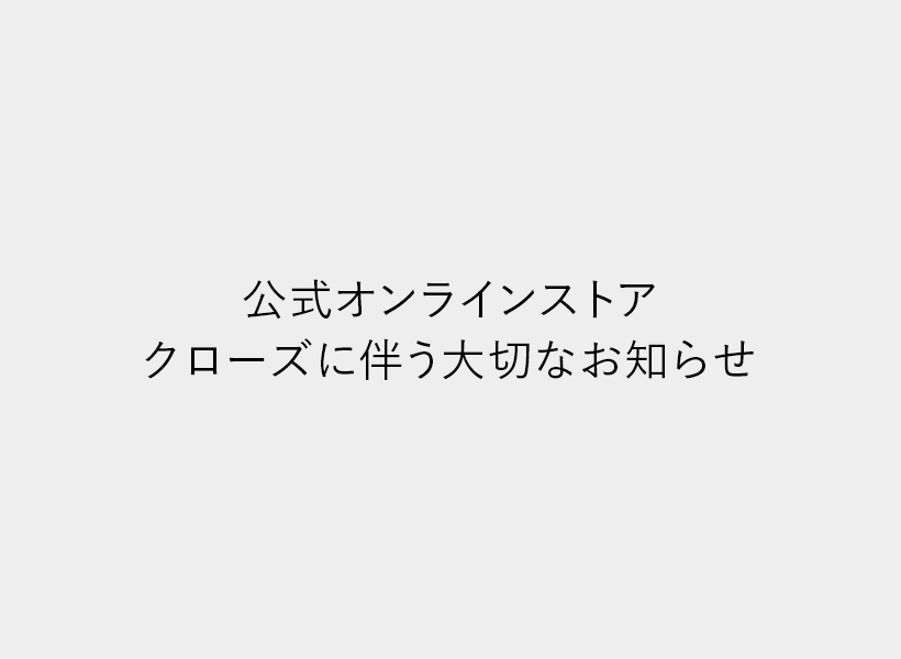 公式オンラインストア クローズに伴う大切なお知らせ